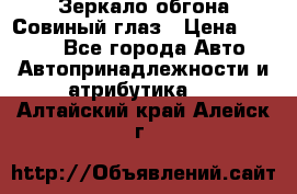 Зеркало обгона Совиный глаз › Цена ­ 2 400 - Все города Авто » Автопринадлежности и атрибутика   . Алтайский край,Алейск г.